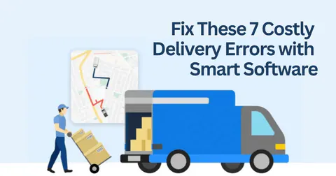 7 Delivery Management Mistakes and How to Fix Them
