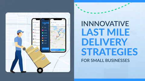 Last Mile Delivery Strategies for Small Businesses